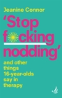 Image for Stop F*cking Nodding : And other things 16 year olds say in therapy