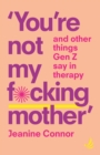 Image for You&#39;re Not My F*cking Mother: And other things Gen Z say in therapy