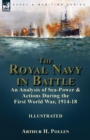 Image for The Royal Navy in Battle : an Analysis of Sea-Power and Actions During the First World War, 1914-18: an Analysis of Sea-Power and Actions During the First World War, 1914-18
