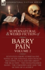 Image for The Collected Supernatural and Weird Fiction of Barry Pain-Volume 2 : Seventeen Short Stories &amp; One Novel of the Strange and Unusual Including &#39;Celia and the Ghost&#39;, &#39;The Reaction&#39;, &#39;The Four-Fingered
