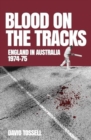 Image for Blood on the Tracks : England in Australia: The 1974-75 Ashes