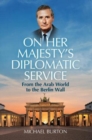 Image for On Her Majesty&#39;s Diplomatic Service : From the Arab World to the Berlin Wall