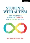 Image for Students with autism  : how to improve language, literacy and academic success