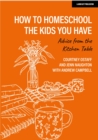 Image for How to homeschool the kids you have: Advice from the kitchen table
