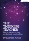 Image for The thinking teacher  : how to transform your mindset and your teaching