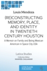Image for (Re)constructing Memory, Place, and Identity in Twentieth Century Houston: A Memoir on Family and Being Mexican American in Space City USA