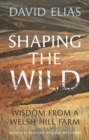Image for Shaping the wild  : wisdom from a Welsh hill farm