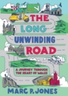 Image for The long unwinding road  : a journey through the heart of Wales