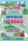 Image for The long unwinding road  : a journey through the heart of Wales