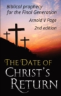 Image for The Date of Christ&#39;s Return : Biblical prophecy for the Final Generation