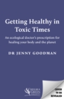 Image for Getting Healthy in Toxic Times : An ecological doctor’s prescription for healing your body and the planet