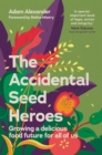Image for The accidental seed heroes: growing a delicious food future for all of us