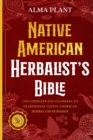 Image for Native American Herbalist&#39;s Bible : The Complete Encyclopedia to Traditional Native American Herbalism Remedies