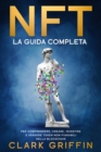 Image for NFT: La Guida completa per comprendere, creare, investire e vendere token non fungibili nella Blockchain