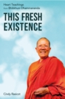 Image for This Fresh Existence : Heart Teachings from Bhikkhuni Dhammananda