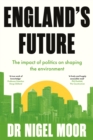 Image for England&#39;s future  : the impact of politics on shaping the environment