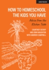 Image for How to homeschool the kids you have: advice from the kitchen