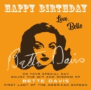 Image for Happy Birthday-Love, Bette : On Your Special Day, Enjoy the Wit and Wisdom of Bette Davis, First Lady of the American Screen