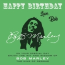 Image for Happy Birthday—Love, Bob : On Your Special Day, Enjoy the Wit and Wisdom of Bob Marley, the King of Reggae