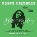 Image for Happy Birthday-Love, Bob: On Your Special Day, Enjoy the Wit and Wisdom of Bob Marley, the King of Reggae