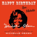 Image for Happy Birthday—Love, Michelle : On Your Special Day, Enjoy the Wit and Wisdom of Michelle Obama, First Lady