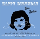 Image for Happy Birthday—Love, Jackie : On Your Special Day, Enjoy the Wit and Wisdom of Jacqueline Kennedy Onassis, First Lady