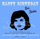 Image for Happy Birthday-Love, Jackie: On Your Special Day, Enjoy the Wit and Wisdom of Jacqueline Kennedy Onassis, First Lady