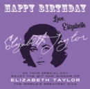 Image for Happy Birthday—Love, Elizabeth : On Your Special Day, Enjoy the Wit and Wisdom of Elizabeth Taylor, the World&#39;s Greatest Diva