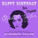 Image for Happy Birthday-Love, Elizabeth: On Your Special Day, Enjoy the Wit and Wisdom of Elizabeth Taylor, The World&#39;s Greatest Diva