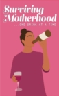 Image for Surviving Motherhood One Glass of Wine at a Time : Funny Parenting Gift Book