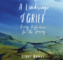 Image for A landscape of grief  : forty reflections for the journey