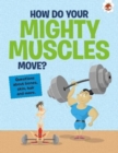 Image for The Curious Kid&#39;s Guide To The Human Body: HOW DO YOUR MIGHTY MUSCLES MOVE?