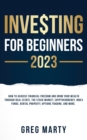 Image for Investing for Beginners 2023 : How to Achieve Financial Freedom and Grow Your Wealth Through Real Estate, The Stock Market, Cryptocurrency, Index Funds, Rental Property, Options Trading, and More.