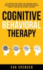 Image for Cognitive Behavioral Therapy : CBT Techniques Made Simple for Overcoming Anxiety, Depression, and Fear. Rewire Your Brain From Intrusive Thoughts, Emotional Intelligence, and More!