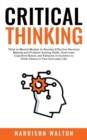 Image for Critical Thinking : Think in Mental Models to Develop Effective Decision Making and Problem Solving Skills. Overcome Cognitive Biases and Fallacies in Systems to Think Clearly in Your Everyday Life.