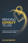 Image for Bringing loyalty to life  : how to earn, build and leverage enduring customer loyalty
