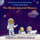 Image for The Adventures of Francis Bear &amp; Little Yellow Duck : The Great Asteroid Rescue