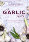 Image for The Garlic Story : Nourish your body, delight your palate: rediscover the ancient superfood