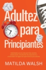 Image for Adultez para Principiantes - Habilidades para la vida para hijos adultos, adolescentes, estudiantes de preparatoria y universidad | El regalo de supervivencia para adultos