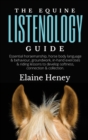 Image for The Equine Listenology Guide - Essential horsemanship, horse body language &amp; behaviour, groundwork, in-hand exercises &amp; riding lessons to develop softness, connection &amp; collection
