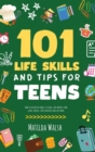 Image for 101 Life Skills and Tips for Teens - How to succeed in school, boost your self-confidence, set goals, save money, cook, clean, start a business and lots more.
