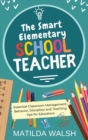 Image for The Smart Elementary School Teacher - Essential Classroom Management, Behavior, Discipline and Teaching Tips for Educators