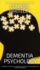 Image for Dementia Psychology : A Cognitive Psychology, Biological Psychology and Neuroscience Guide To Dementia