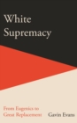Image for White Supremacy : From Eugenics to Grand Replacement