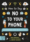 Image for How to Say No to Your Phone : An Empowering Guide for Young People