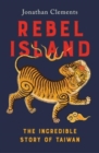 Image for Rebel island  : the incredible history of Taiwan