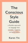 Image for The Conscious Style Guide : a flexible approach to language that includes, respects, and empowers