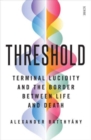 Image for Threshold  : terminal lucidity and the border between life and death