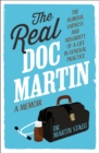 Image for The real Doc Martin  : the humour, sadness and absurdity of a life in general practice