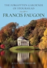 Image for The Forgotten Gardener of Stourhead : Francis Faugoin
